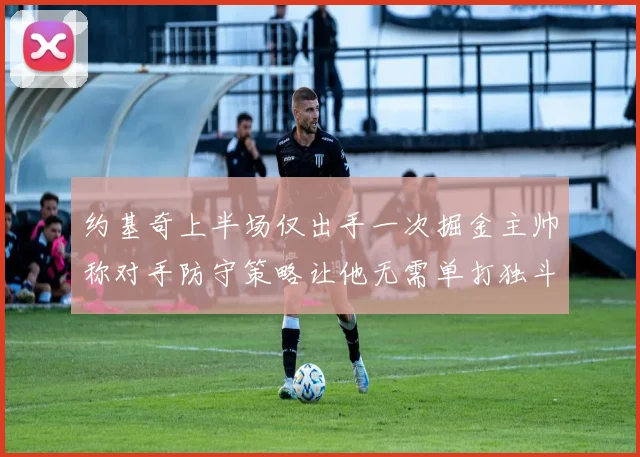 约基奇上半场仅出手一次掘金主帅称对手防守策略让他无需单打独斗
