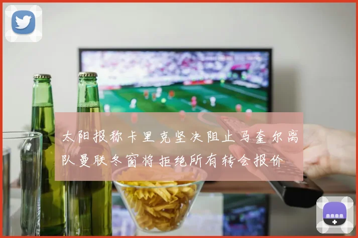 太阳报称卡里克坚决阻止马奎尔离队曼联冬窗将拒绝所有转会报价